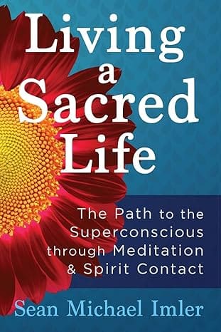 Living a Sacred Life The Path to the Superconscious through Meditation and Spirit Contact Image